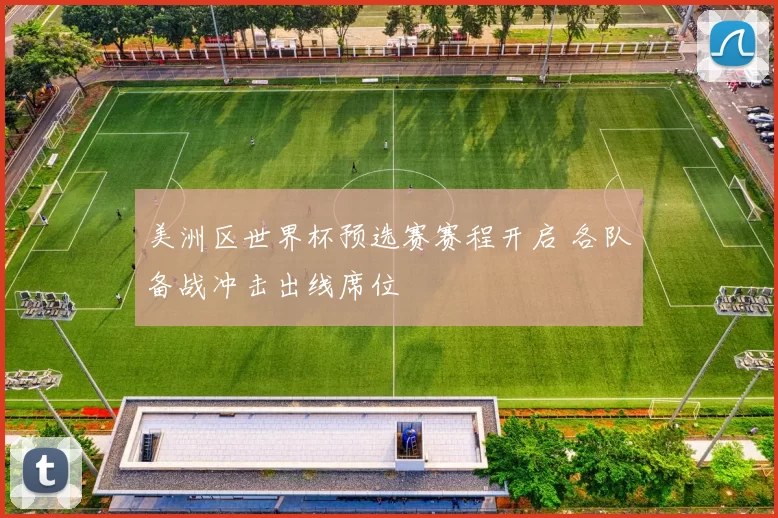 美洲区世界杯预选赛赛程开启 各队备战冲击出线席位
