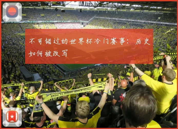 不可错过的世界杯冷门赛事:历史如何被改写