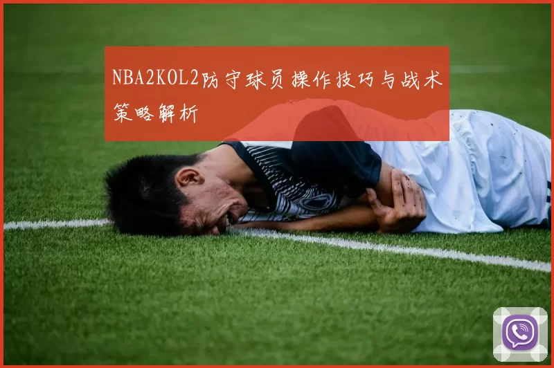NBA2KOL2防守球员操作技巧与战术策略解析