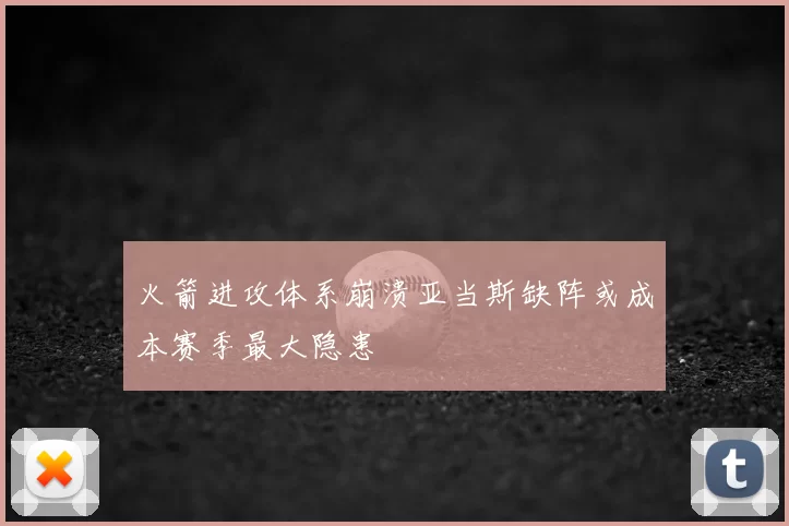 火箭进攻体系崩溃亚当斯缺阵或成本赛季最大隐患