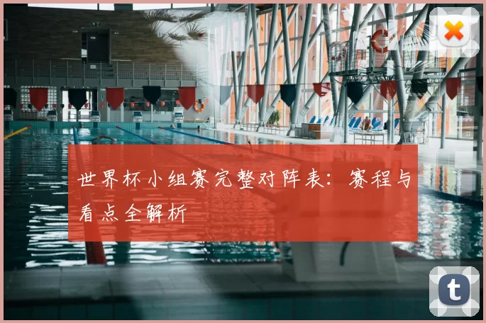 世界杯小组赛完整对阵表：赛程与看点全解析