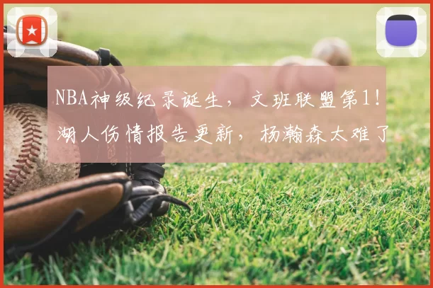 NBA神级纪录诞生,文班联盟第1!湖人伤情报告更新,杨瀚森太难了