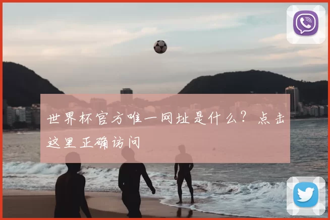 世界杯官方唯一网址是什么？点击这里正确访问