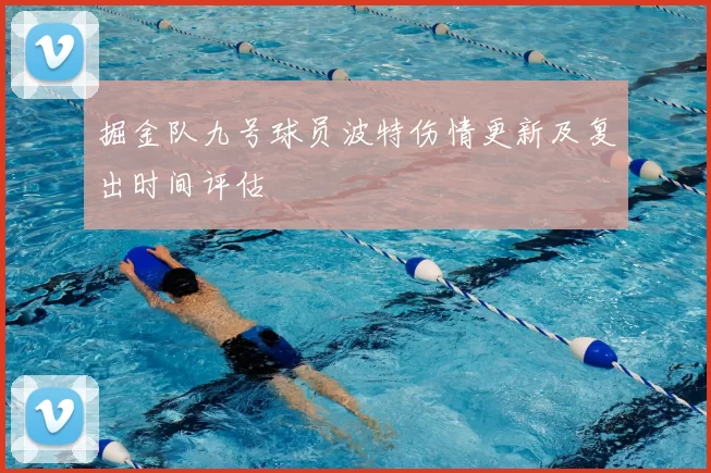 掘金队九号球员波特伤情更新及复出时间评估