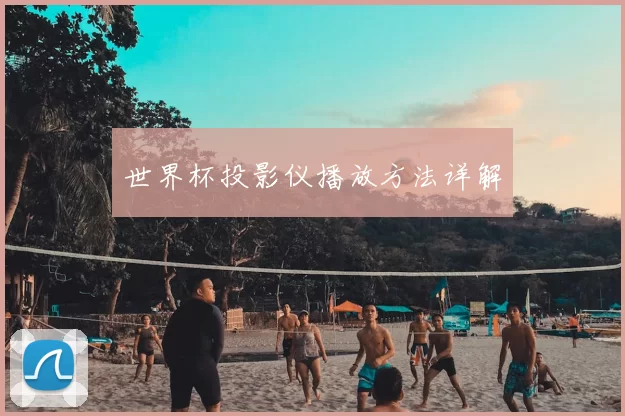 世界杯投影仪播放方法详解