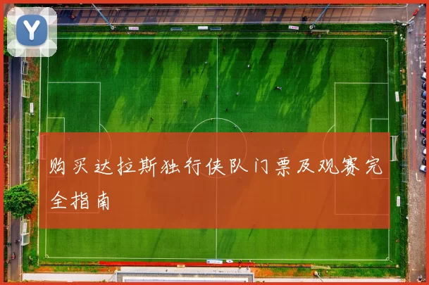 购买达拉斯独行侠队门票及观赛完全指南