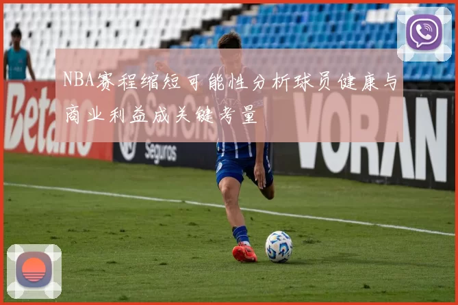 NBA赛程缩短可能性分析球员健康与商业利益成关键考量