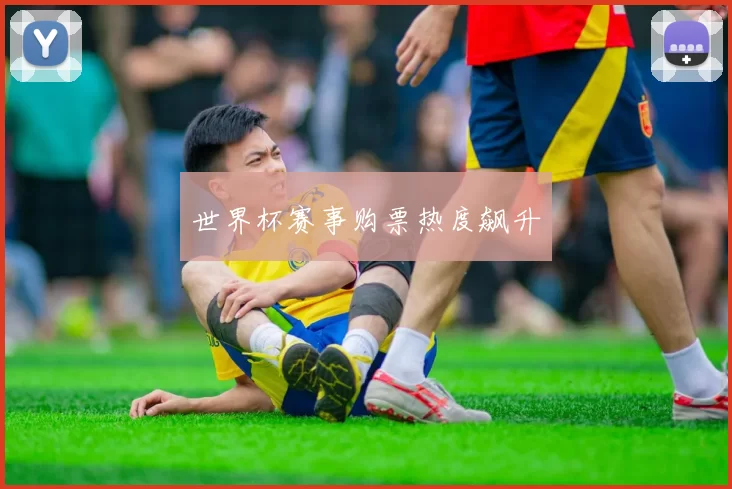 世界杯赛事购票热度飙升