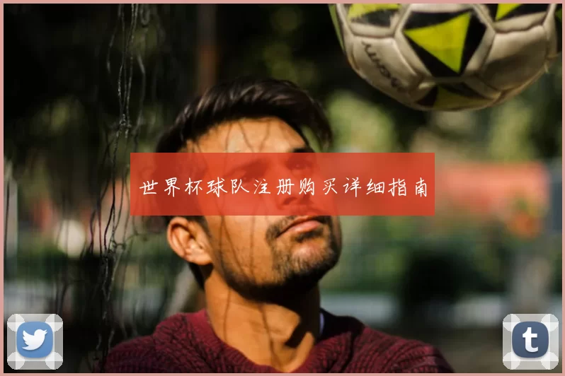 世界杯球队注册购买详细指南