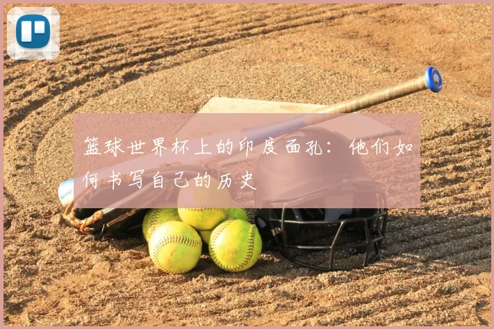 篮球世界杯上的印度面孔:他们如何书写自己的历史