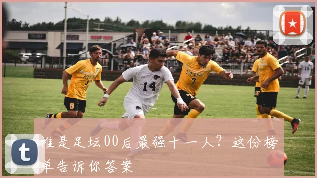 谁是足坛00后最强十一人？这份榜单告诉你答案